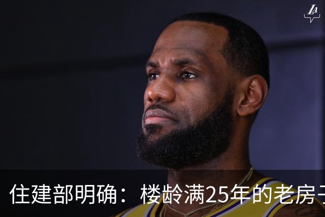 住建部明确：楼龄满25年的老房子，一律这样处理！老小区有福了
