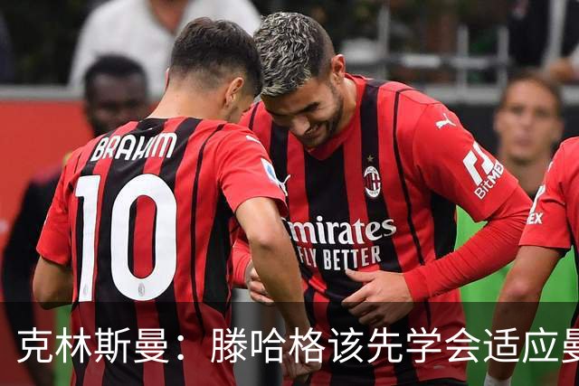 克林斯曼：滕哈格该先学会适应曼联，而不是想着去改变别人