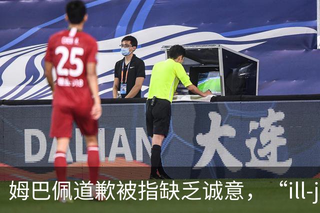 姆巴佩道歉被指缺乏诚意，“ill-judged”到底是什么意思