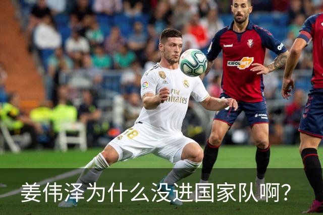 姜伟泽为什么没进国家队啊？