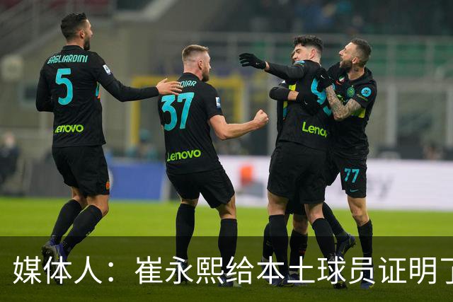 媒体人：崔永熙给本土球员证明了 关键时刻靠自己也能决定比赛