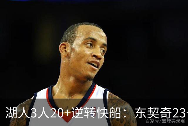 湖人3人20+逆转快船：东契奇23+6+7 里夫斯28+9凯斯勒22+6帽