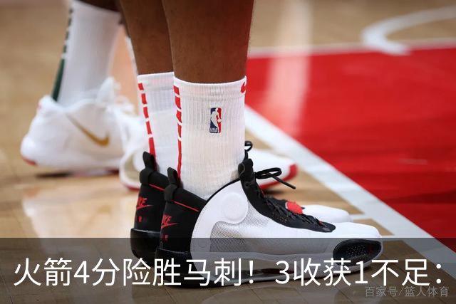 火箭4分险胜马刺！3收获1不足：申京救赎+3人立功，乌帅险酿大祸