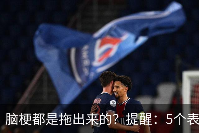 脑梗都是拖出来的？提醒：5个表现或是小中风前兆，别硬扛