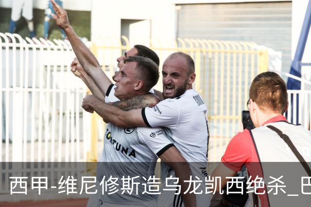 西甲-维尼修斯造乌龙凯西绝杀 巴萨2-1逆转皇马
