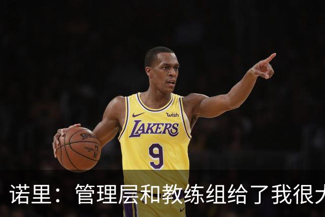 诺里：管理层和教练组给了我很大帮助 已准备好迎接常规赛揭幕战
