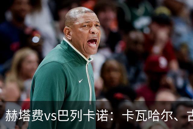赫塔费vs巴列卡诺：卡瓦哈尔、古德利首发，佩德罗萨、塞尔希奥-卡梅略出战