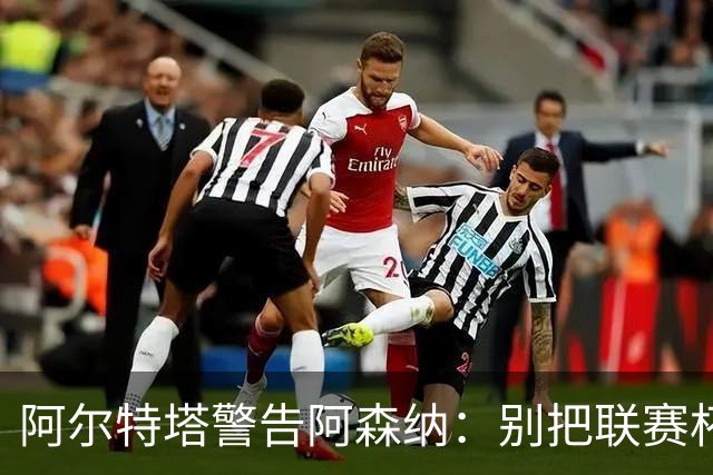 阿尔特塔警告阿森纳：别把联赛杯当成走过场