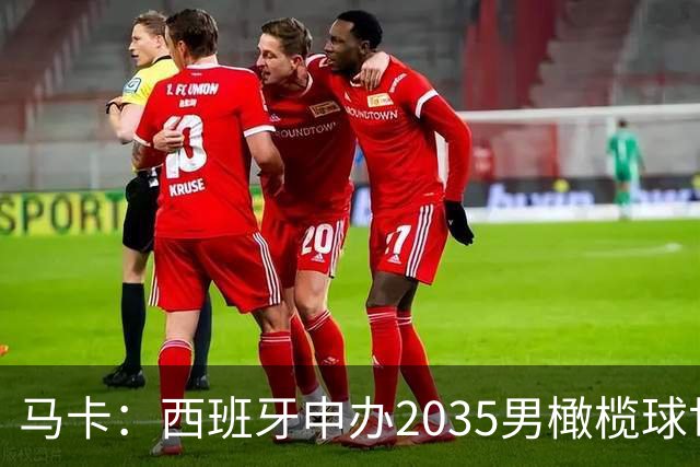 马卡：西班牙申办2035男橄榄球世界杯，诺坎普或成决赛地