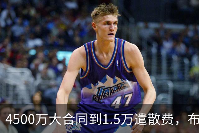 4500万大合同到1.5万遣散费，布鲁斯·布朗真配得上那份合同吗？