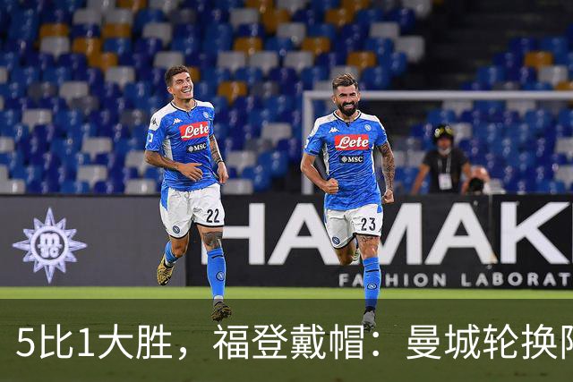 5比1大胜，福登戴帽：曼城轮换阵容照样打崩对手