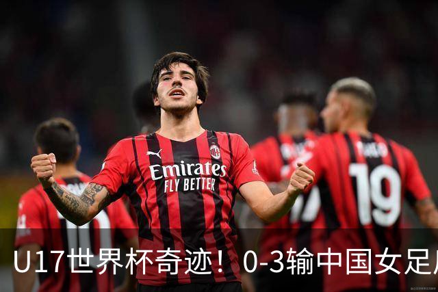 U17世界杯奇迹！0-3输中国女足后，鱼腩大逆袭：靠1个净胜球出线